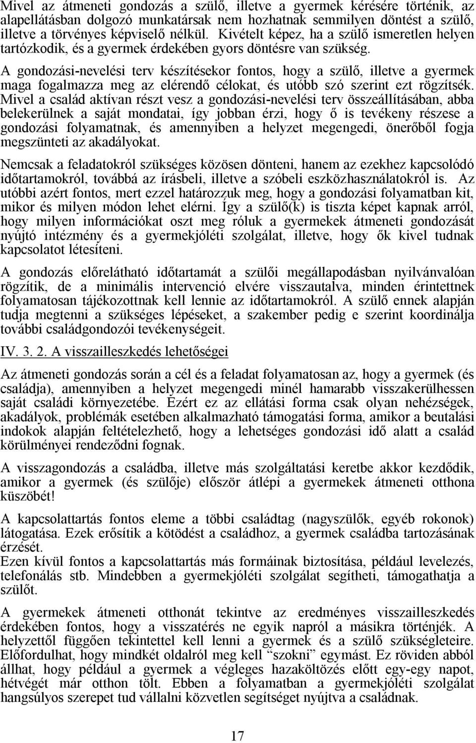 A gondozási-nevelési terv készítésekor fontos, hogy a szülő, illetve a gyermek maga fogalmazza meg az elérendő célokat, és utóbb szó szerint ezt rögzítsék.