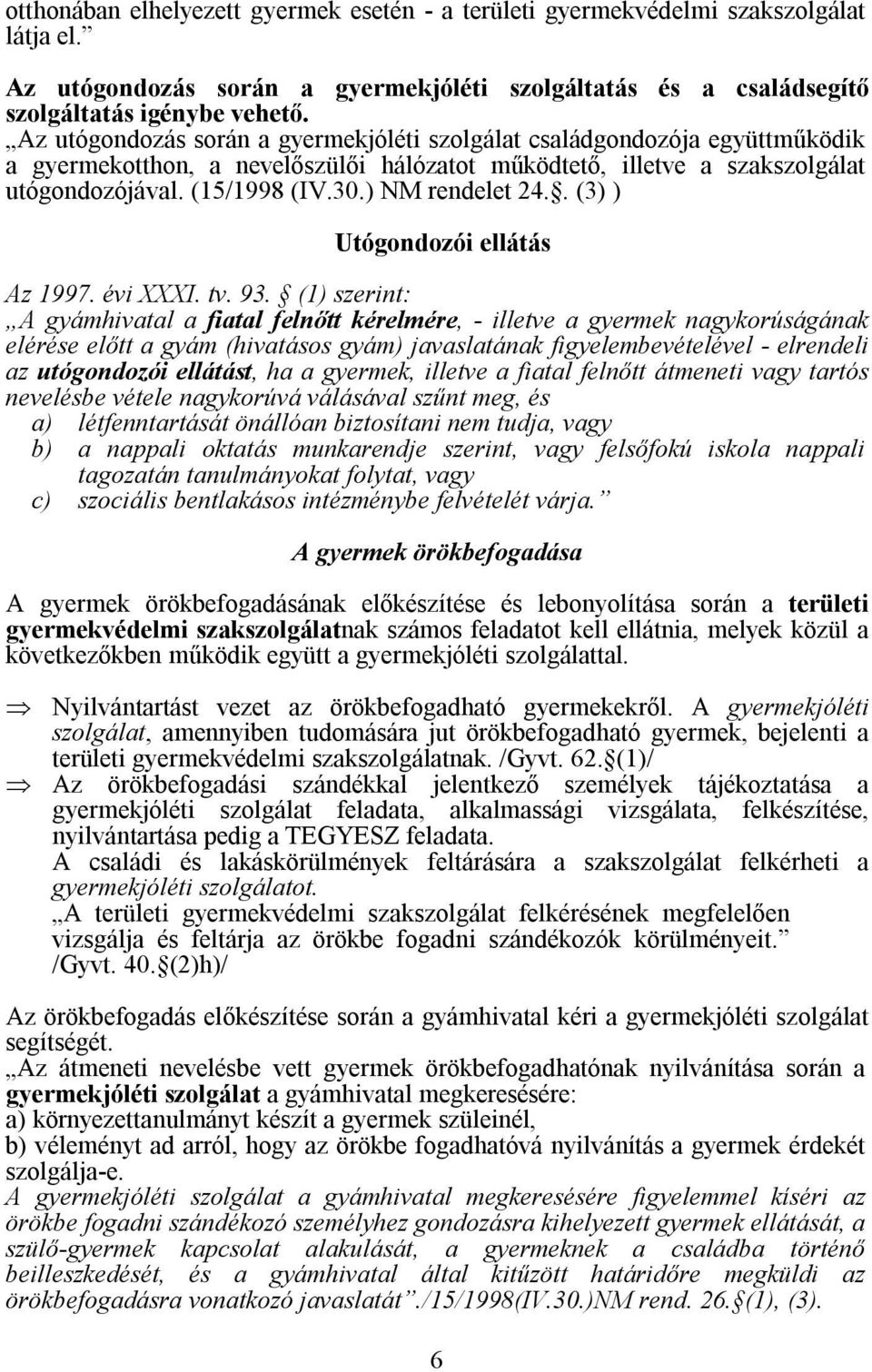 ) NM rendelet 24.. (3) ) Utógondozói ellátás Az 1997. évi XXXI. tv. 93.
