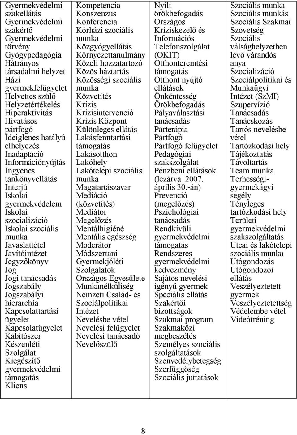 Jegyzőkönyv Jog Jogi tanácsadás Jogszabály Jogszabályi hierarchia Kapcsolattartási ügyelet Kapcsolatügyelet Kábítószer Készenléti Szolgálat Kiegészítő gyermekvédelmi támogatás Kliens Kompetencia