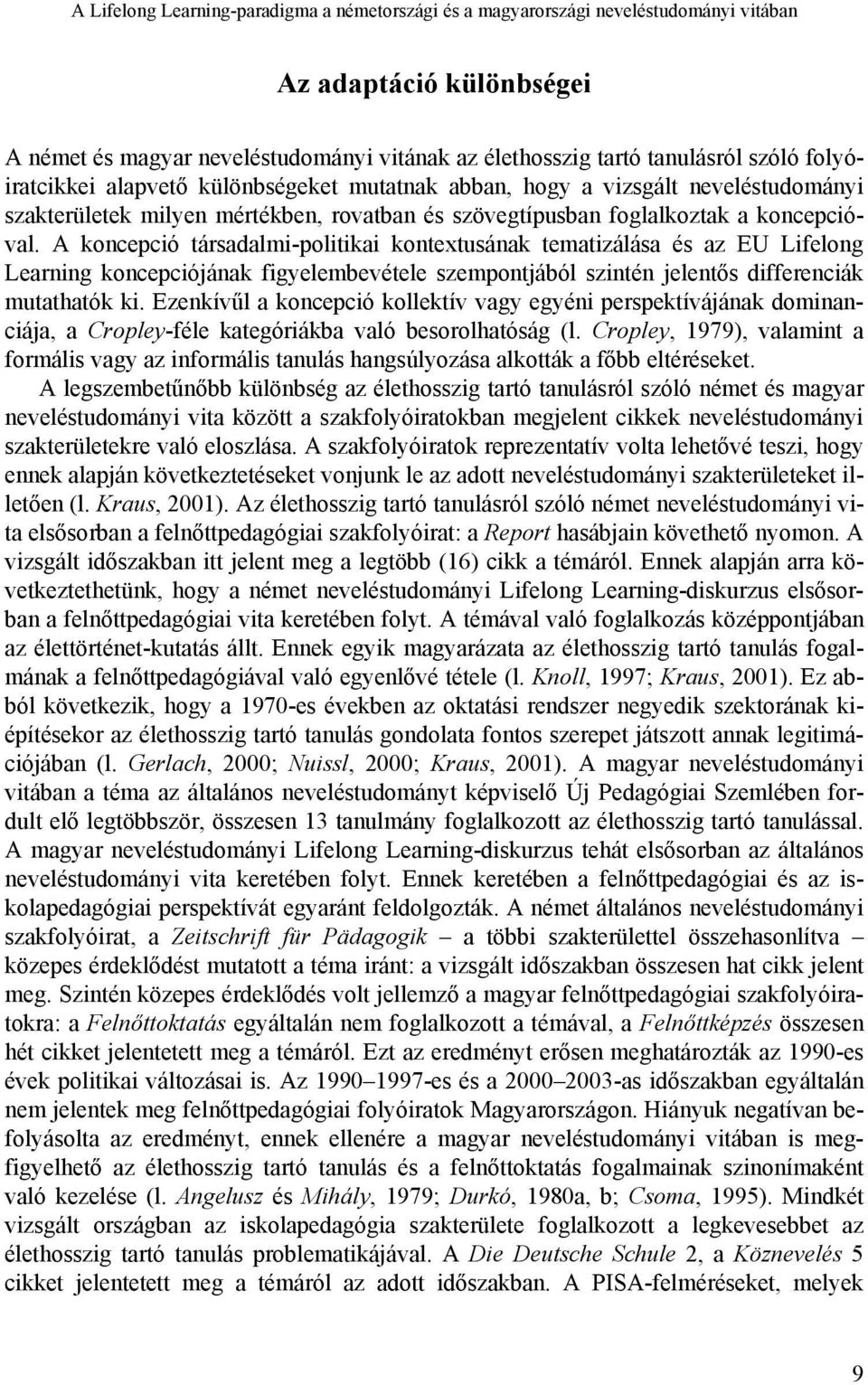 A koncepció társadalmi-politikai kontextusának tematizálása és az EU Lifelong Learning koncepciójának figyelembevétele szempontjából szintén jelentős differenciák mutathatók ki.