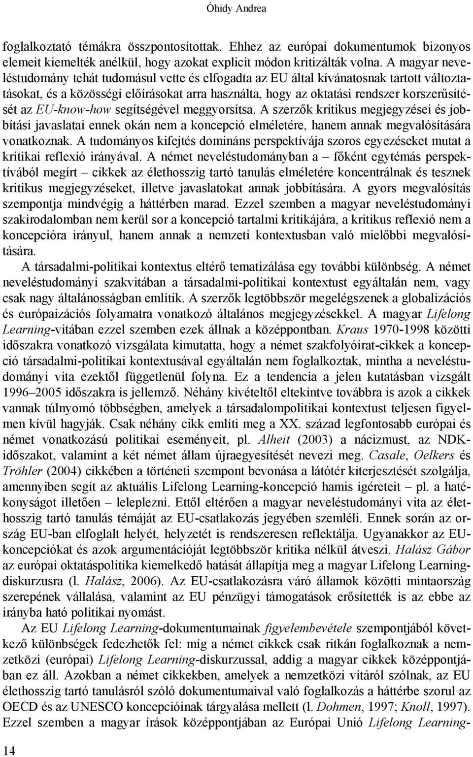 EU-know-how segítségével meggyorsítsa. A szerzők kritikus megjegyzései és jobbítási javaslatai ennek okán nem a koncepció elméletére, hanem annak megvalósítására vonatkoznak.