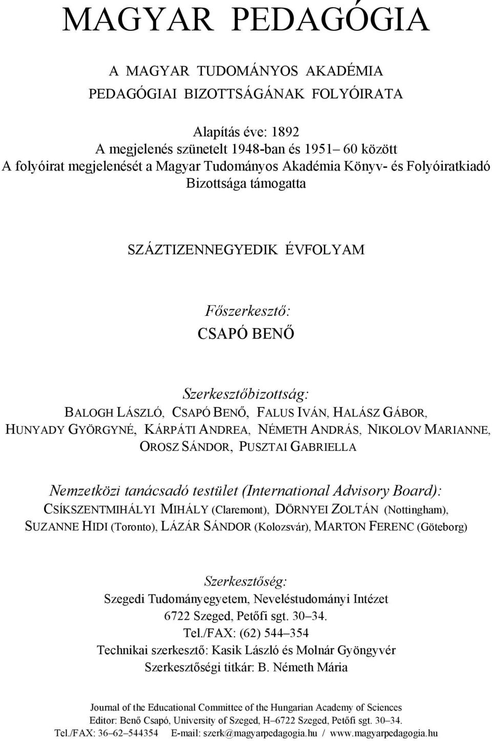 KÁRPÁTI ANDREA, NÉMETH ANDRÁS, NIKOLOV MARIANNE, OROSZ SÁNDOR, PUSZTAI GABRIELLA Nemzetközi tanácsadó testület (International Advisory Board): CSĺKSZENTMIHÁLYI MIHÁLY (Claremont), DÖRNYEI ZOLTÁN