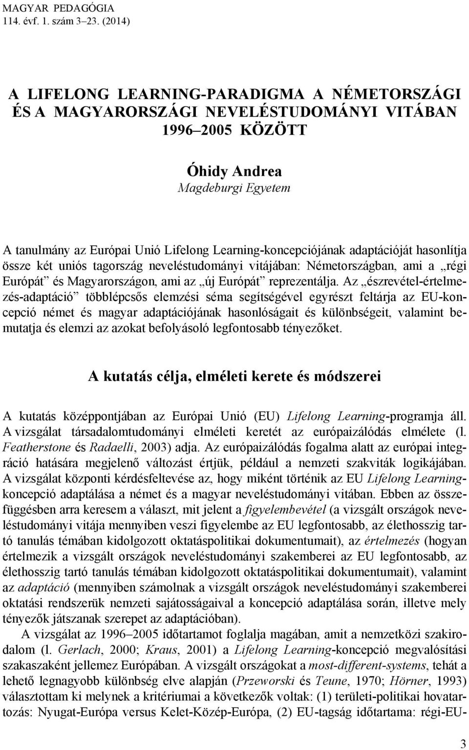 Learning-koncepciójának adaptációját hasonlítja össze két uniós tagország neveléstudományi vitájában: Németországban, ami a régi Európát és Magyarországon, ami az új Európát reprezentálja.