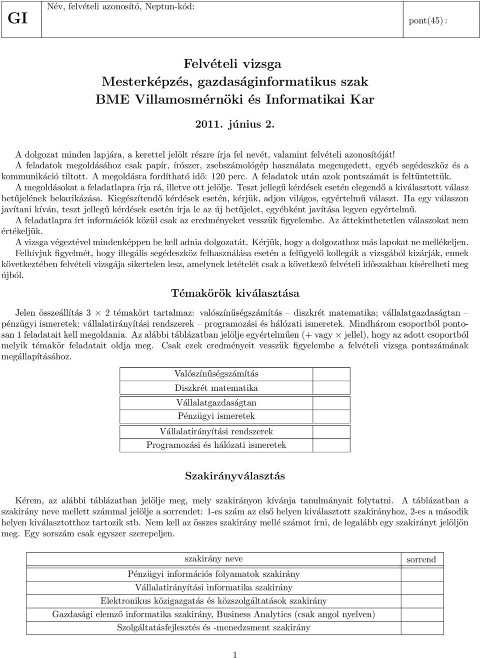 A feladatok megoldásához csak papír, írószer, zsebszámológép használata megengedett, egyéb segédeszköz és a kommunikáció tiltott. A megoldásra fordítható idő: 120 perc.