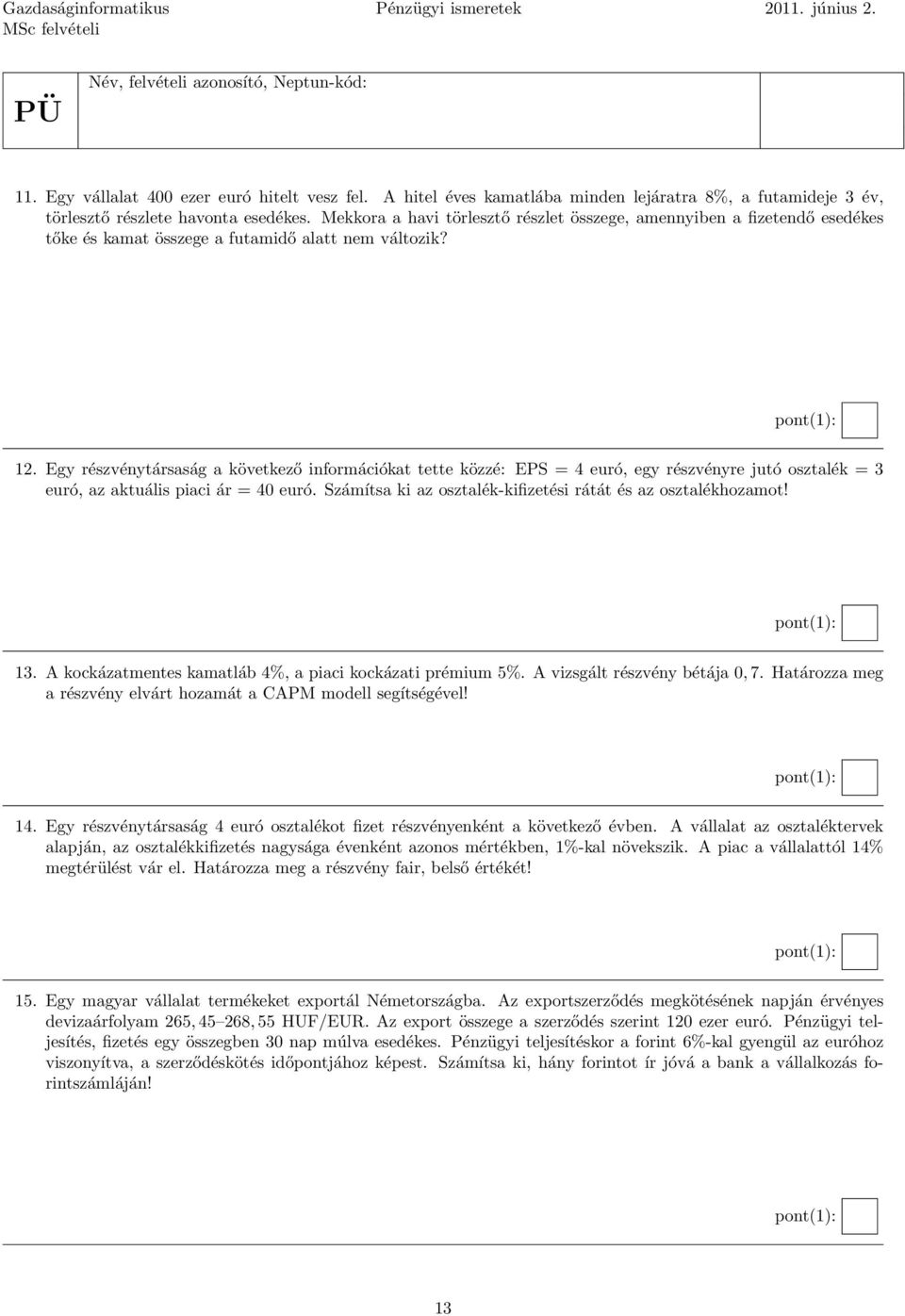 Egy részvénytársaság a következő információkat tette közzé: EPS = 4 euró, egy részvényre jutó osztalék = 3 euró, az aktuális piaci ár = 40 euró.