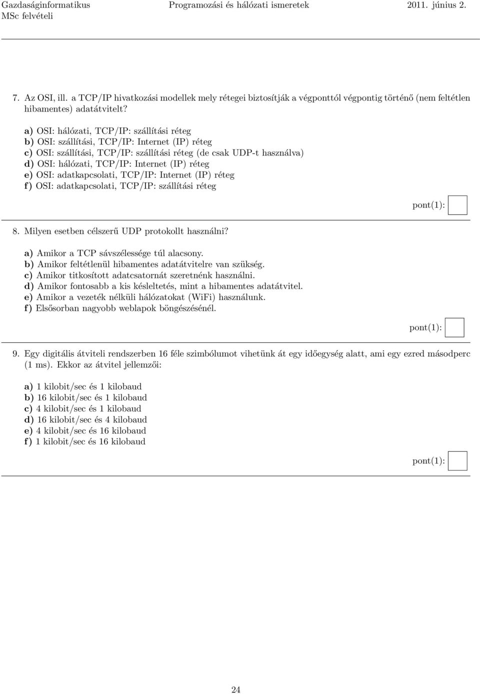 (IP) réteg e) OSI: adatkapcsolati, TCP/IP: Internet (IP) réteg f) OSI: adatkapcsolati, TCP/IP: szállítási réteg 8. Milyen esetben célszerű UDP protokollt használni?