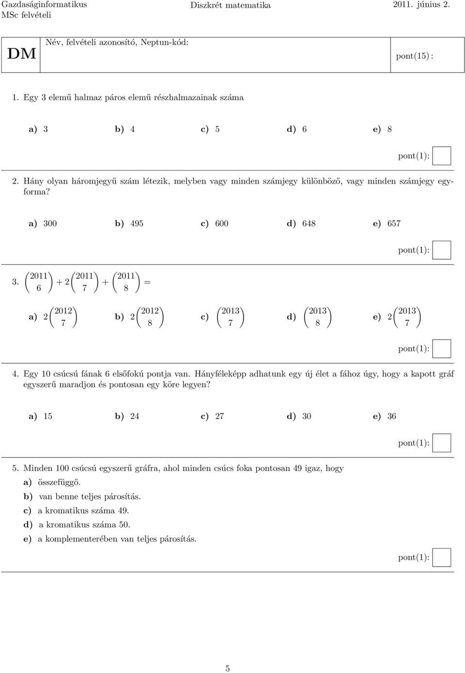 ( ) ( ) ( ) 2011 2011 2011 + 2 + = 6 7 8 ( ) 2012 a) 2 7 ( ) 2012 b) 2 8 c) ( ) 2013 7 d) ( ) 2013 8 ( ) 2013 e) 2 7 4. Egy 10 csúcsú fának 6 elsőfokú pontja van.