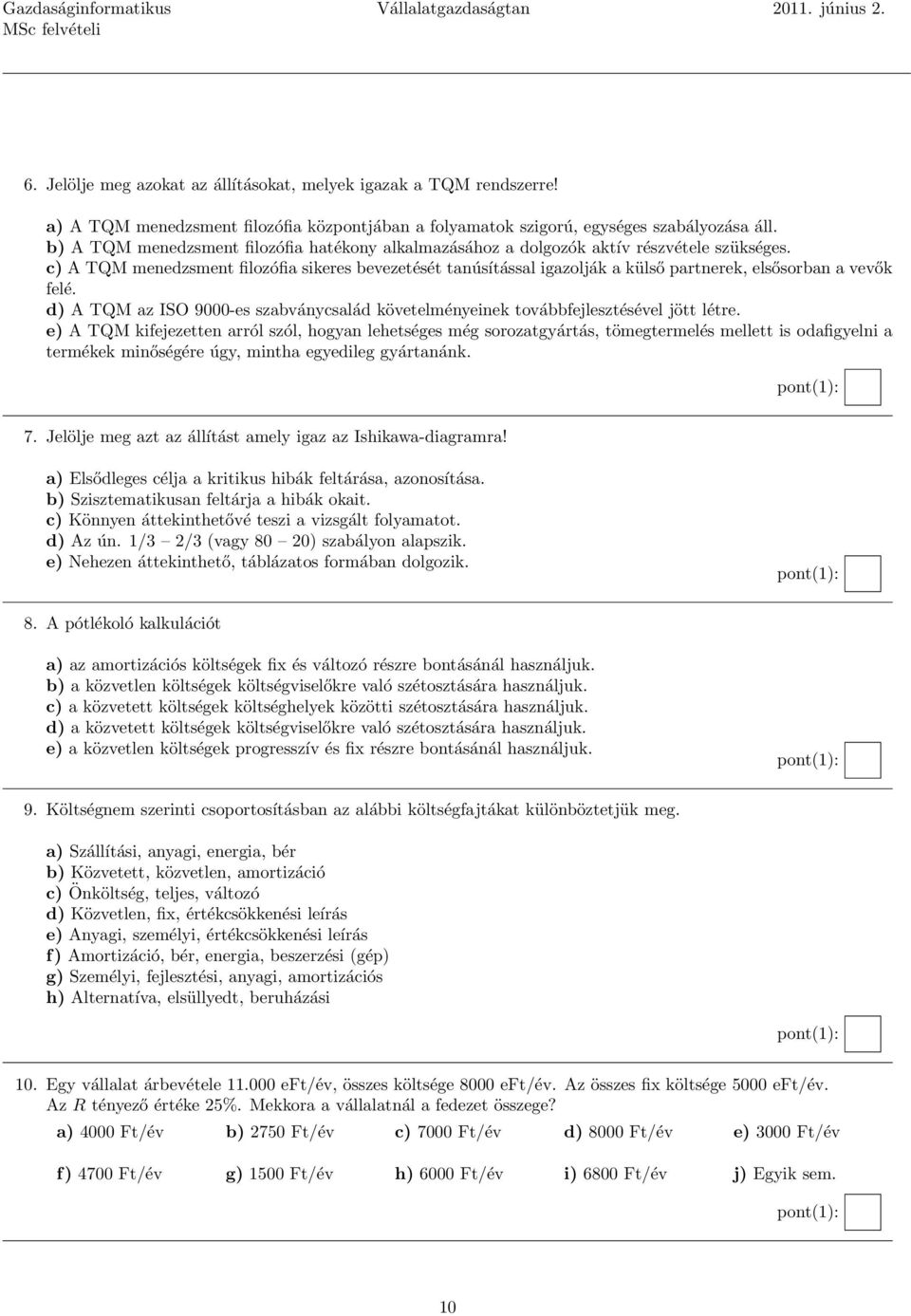 c) A TQM menedzsment filozófia sikeres bevezetését tanúsítással igazolják a külső partnerek, elsősorban a vevők felé.