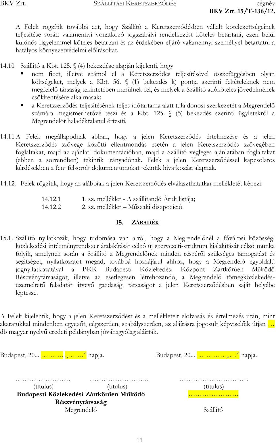 (4) bekezdése alapján kijelenti, hogy nem fizet, illetve számol el a Keretszerzıdés teljesítésével összefüggésben olyan költségeket, melyek a Kbt. 56.