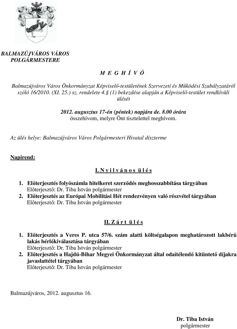 Az ülés helye: Balmazújváros Város Polgármesteri Hivatal díszterme Napirend: I. N y i l v á n o s ü l é s 1. Elıterjesztés folyószámla hitelkeret szerzıdés meghosszabbítása tárgyában 2.