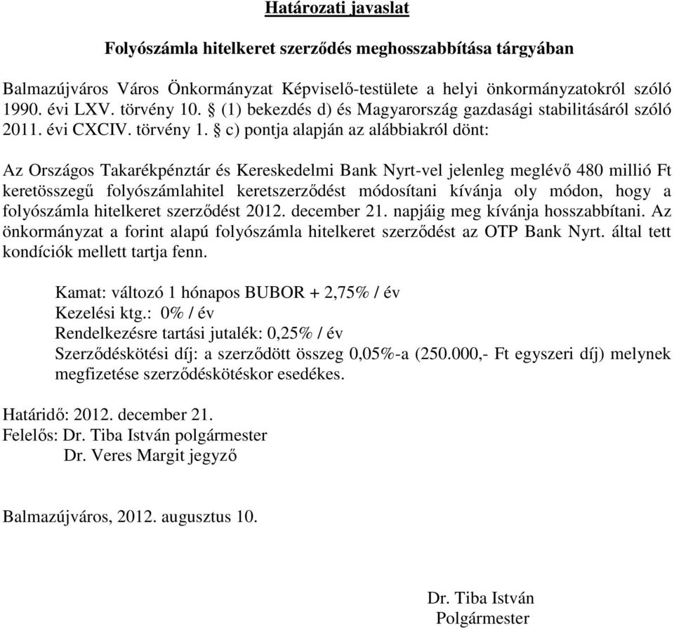 c) pontja alapján az alábbiakról dönt: Az Országos Takarékpénztár és Kereskedelmi Bank Nyrt-vel jelenleg meglévı 480 millió Ft keretösszegő folyószámlahitel keretszerzıdést módosítani kívánja oly