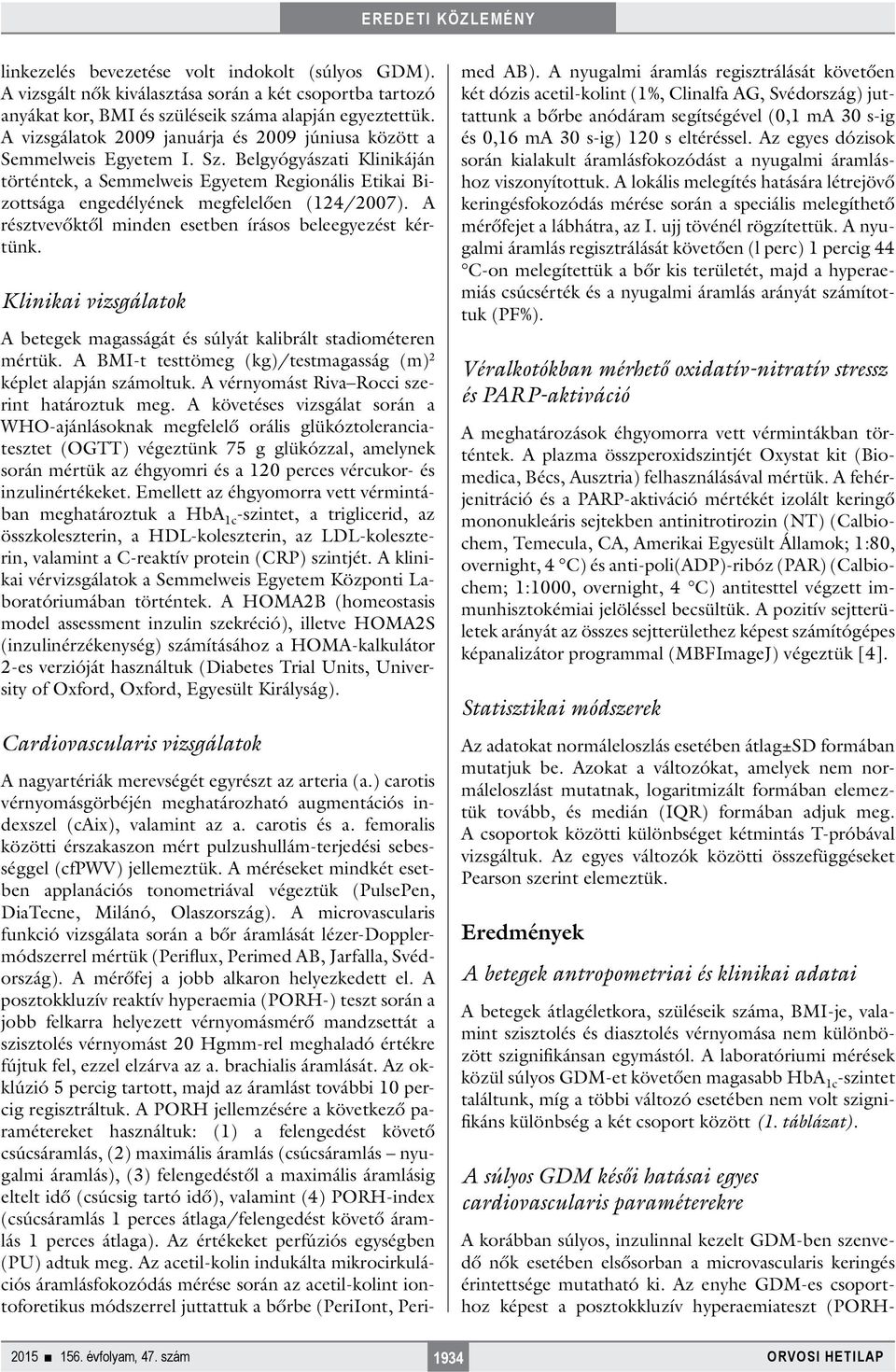 Belgyógyászati Klinikáján történtek, a Semmelweis Egyetem Regionális Etikai Bizottsága engedélyének megfelelően (124/2007). A résztvevőktől minden esetben írásos beleegyezést kértünk.