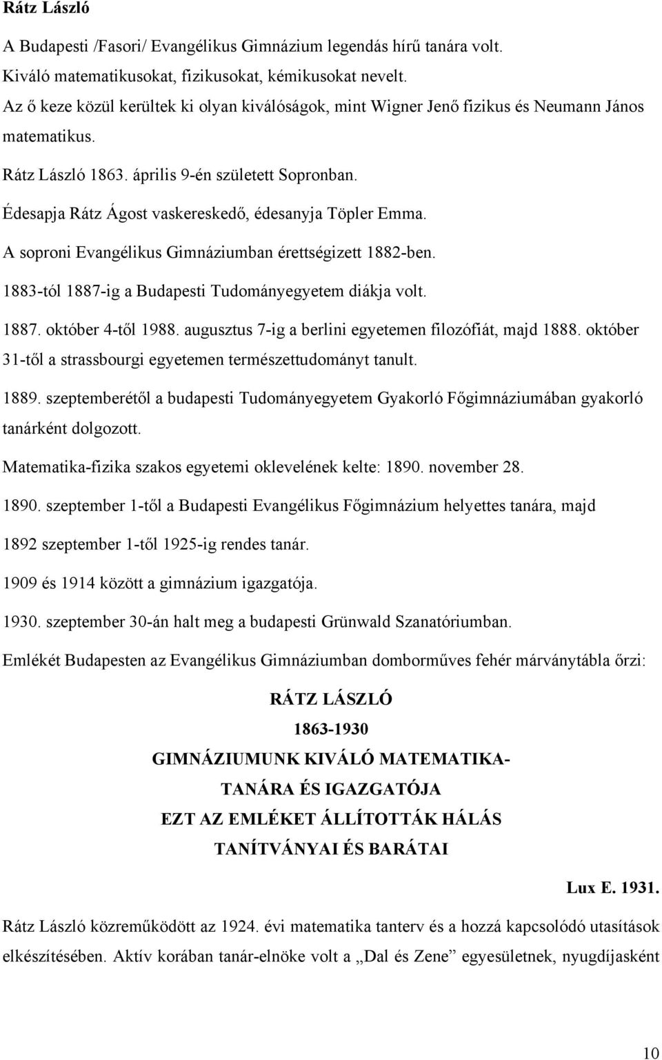 Édesapja Rátz Ágost vaskereskedő, édesanyja Töpler Emma. A soproni Evangélikus Gimnáziumban érettségizett 882-ben. 883-tól 887-ig a Budapesti Tudományegyetem diákja volt. 887. október 4-től 988.