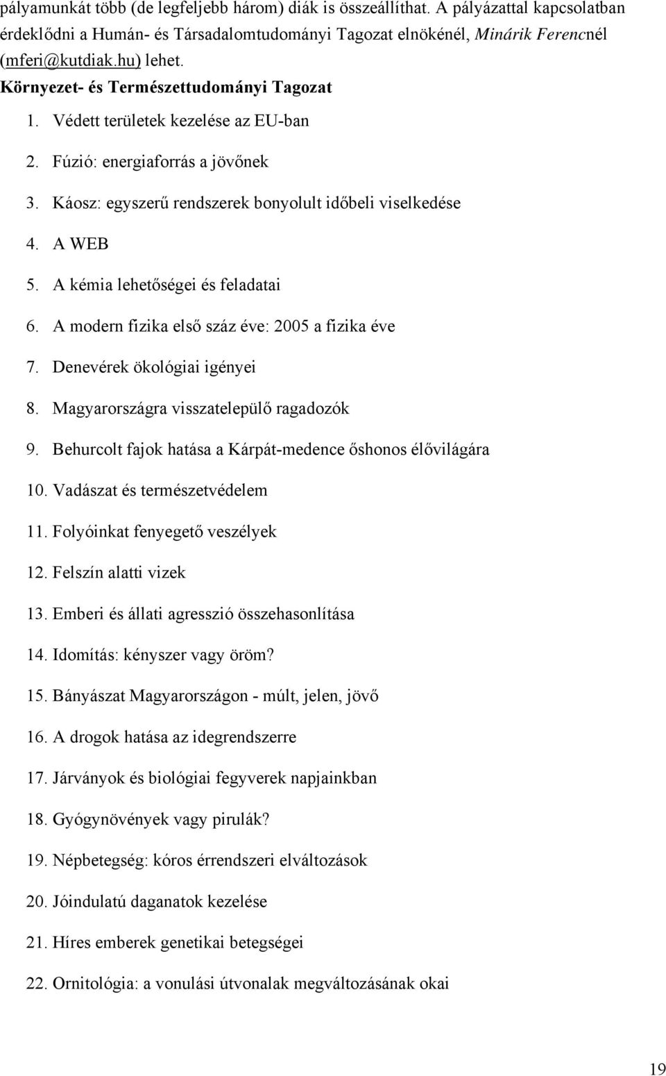 A kémia lehetőségei és feladatai 6. A modern fizika első száz éve: 2005 a fizika éve 7. Denevérek ökológiai igényei 8. Magyarországra visszatelepülő ragadozók 9.