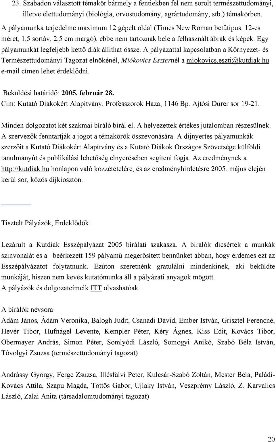 Egy pályamunkát legfeljebb kettő diák állíthat össze. A pályázattal kapcsolatban a Környezet- és Természettudományi Tagozat elnökénél, Miókovics Eszternél a miokovics.eszti@kutdiak.