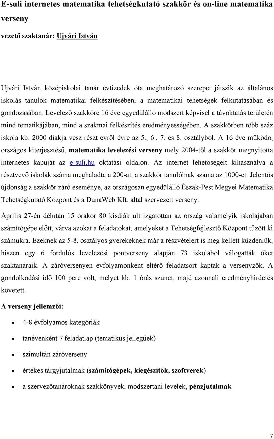 Levelező szakköre 6 éve egyedülálló módszert képvisel a távoktatás területén mind tematikájában, mind a szakmai felkészítés eredményességében. A szakkörben több száz iskola kb.