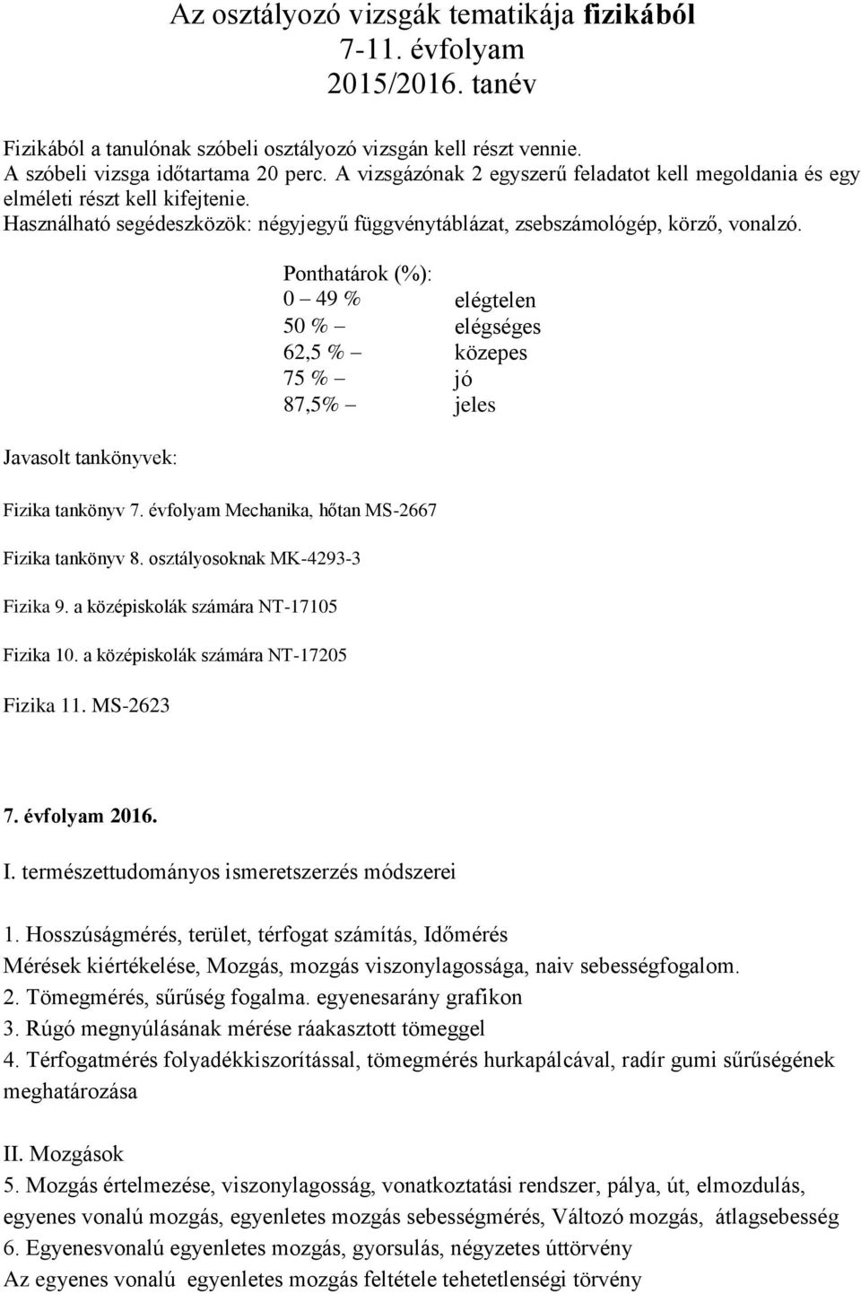 Javasolt tankönyvek: Ponthatárok (%): 0 49 % elégtelen 50 % elégséges 62,5 % közepes 75 % jó 87,5% jeles Fizika tankönyv 7. évfolyam Mechanika, hőtan MS-2667 Fizika tankönyv 8.