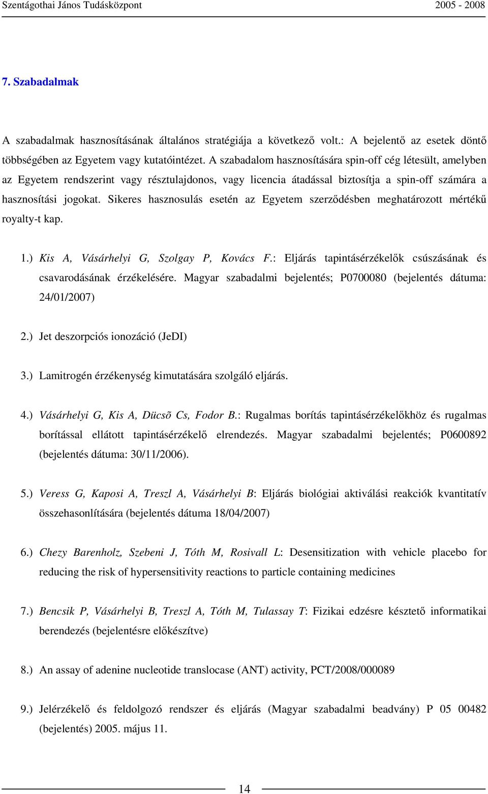 Sikeres hasznosulás esetén az Egyetem szerzıdésben meghatározott mértékő royalty-t kap. 1.) Kis A, Vásárhelyi G, Szolgay P, Kovács F.