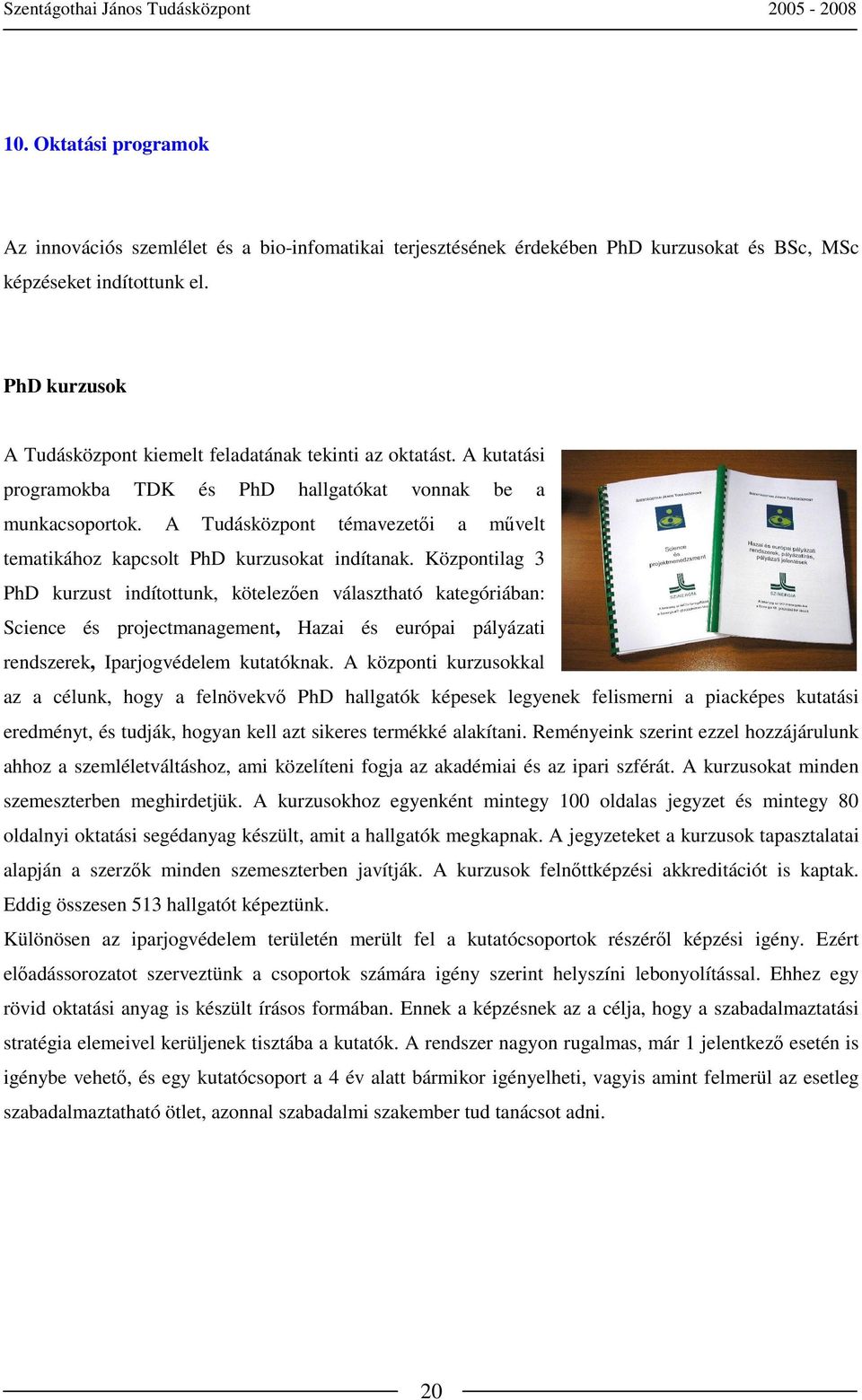 A Tudásközpont témavezetıi a mővelt tematikához kapcsolt PhD kurzusokat indítanak.