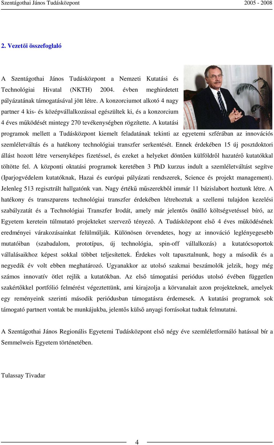 A kutatási programok mellett a Tudásközpont kiemelt feladatának tekinti az egyetemi szférában az innovációs szemléletváltás és a hatékony technológiai transzfer serkentését.