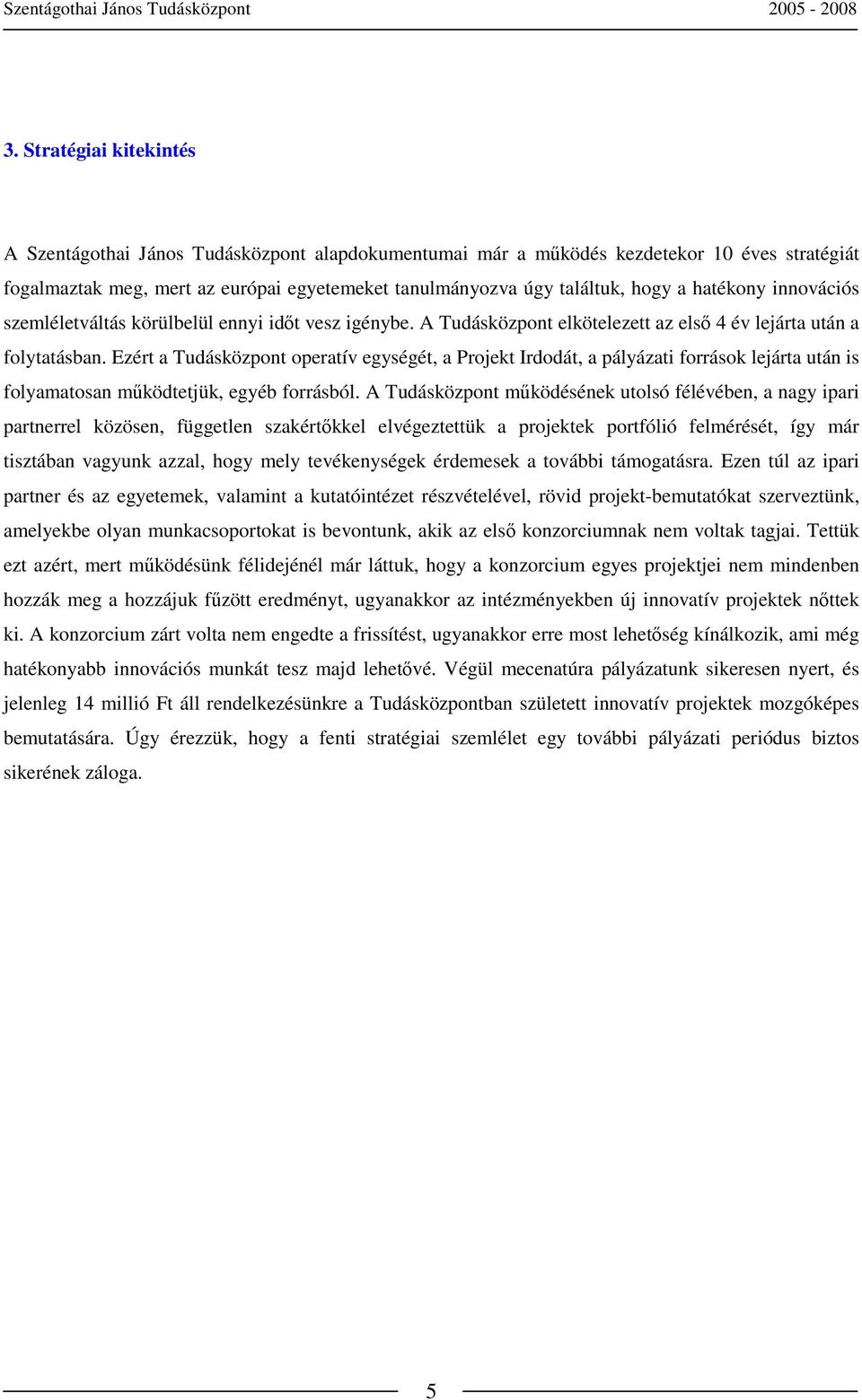 Ezért a Tudásközpont operatív egységét, a Projekt Irdodát, a pályázati források lejárta után is folyamatosan mőködtetjük, egyéb forrásból.