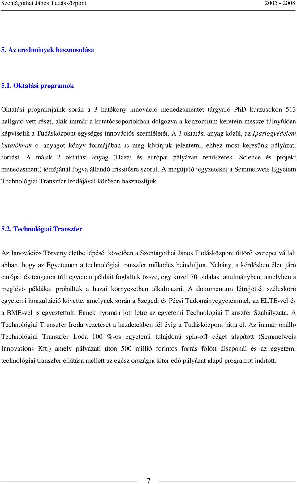 messze túlnyúlóan képviselik a Tudásközpont egységes innovációs szemléletét. A 3 oktatási anyag közül, az Iparjogvédelem kutatóknak c.