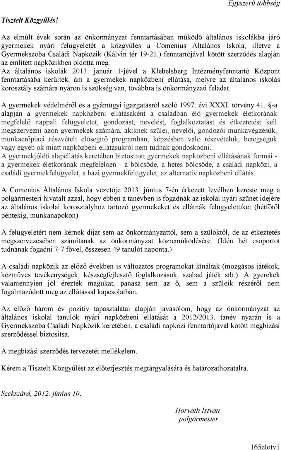 (Kálvin tér 19-21.) fenntartójával kötött szerződés alapján az említett napközikben oldotta meg. Az általános iskolák 2013.