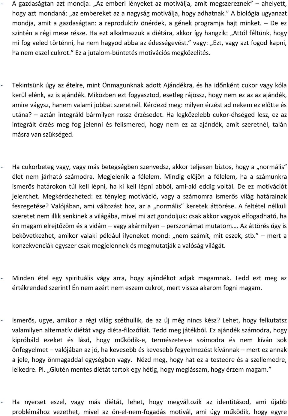 Ha ezt alkalmazzuk a diétára, akkor így hangzik: Attól féltünk, hogy mi fog veled történni, ha nem hagyod abba az édességevést. vagy: Ezt, vagy azt fogod kapni, ha nem eszel cukrot.