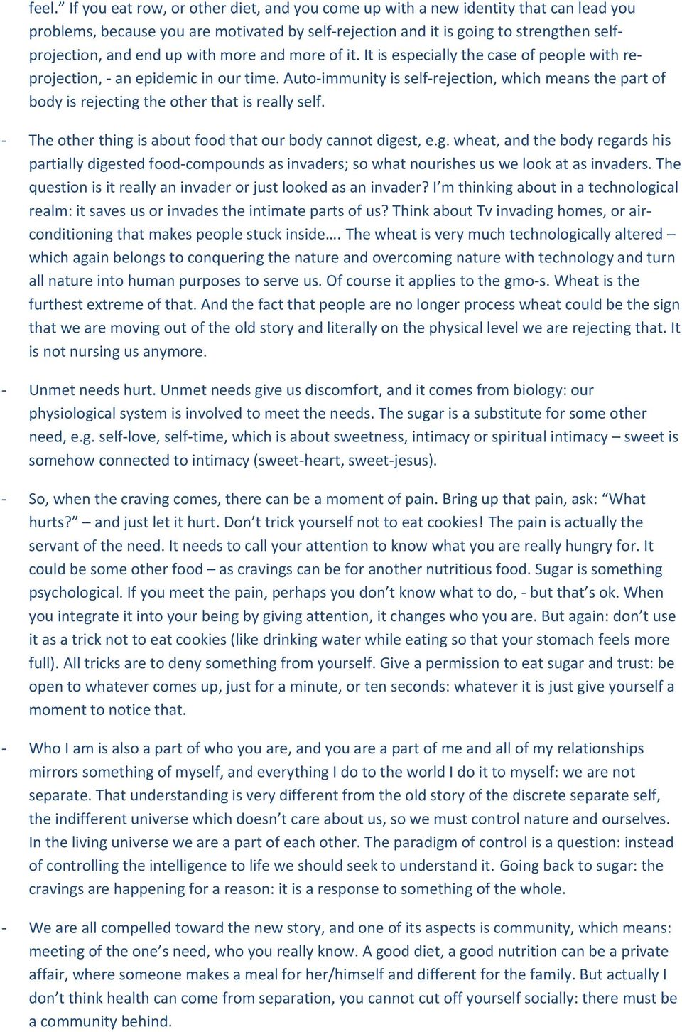 Auto-immunity is self-rejection, which means the part of body is rejecting the other that is really self. - The other thing is about food that our body cannot digest, e.g. wheat, and the body regards his partially digested food-compounds as invaders; so what nourishes us we look at as invaders.