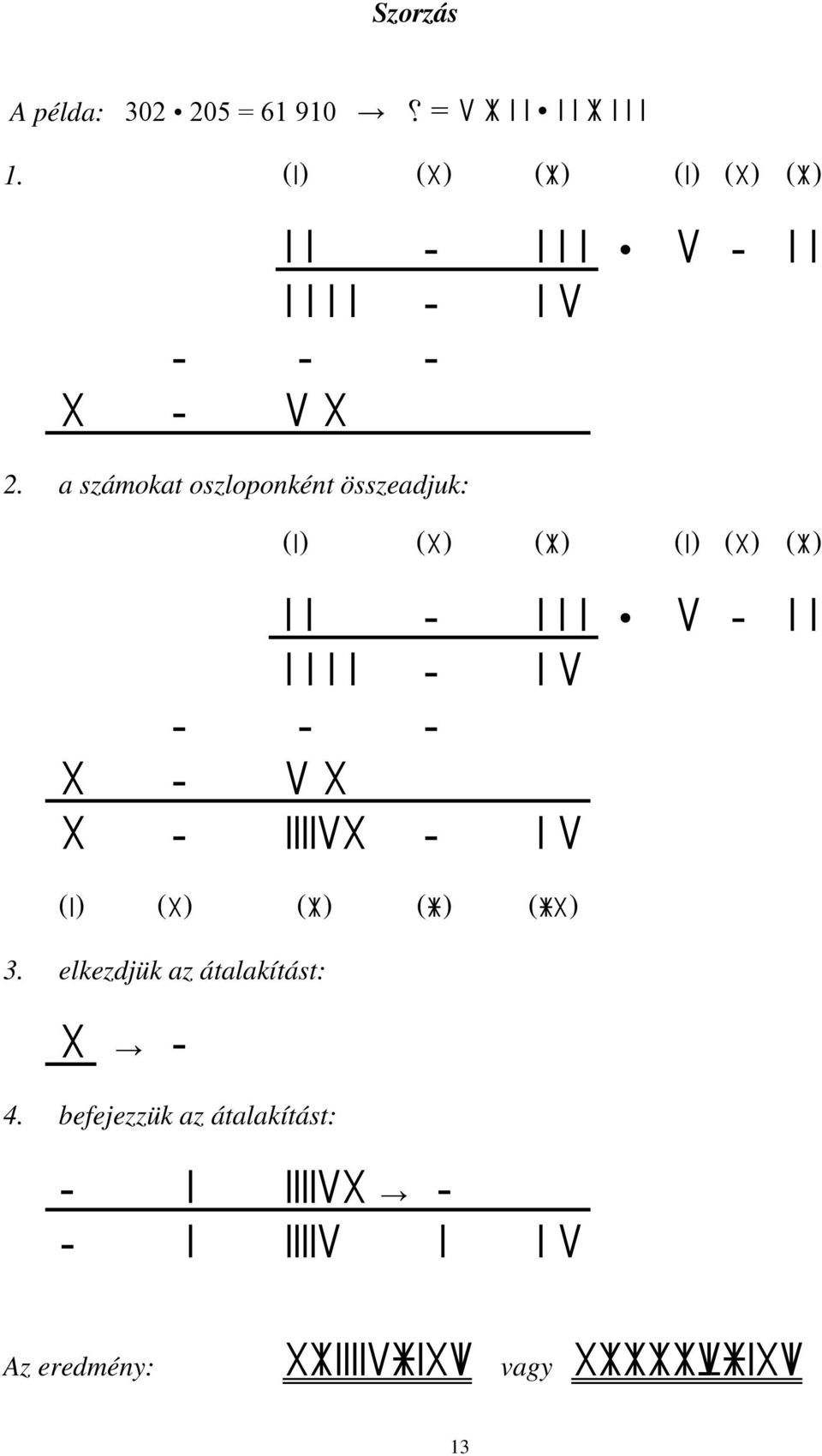 a számokat oszloponként összeadjuk: 1) 3) 5) 1) 3) 5) 1 1-1 1 1 ^ 2-1 1 1 1 1 1-1 2 - - - 3-2 3