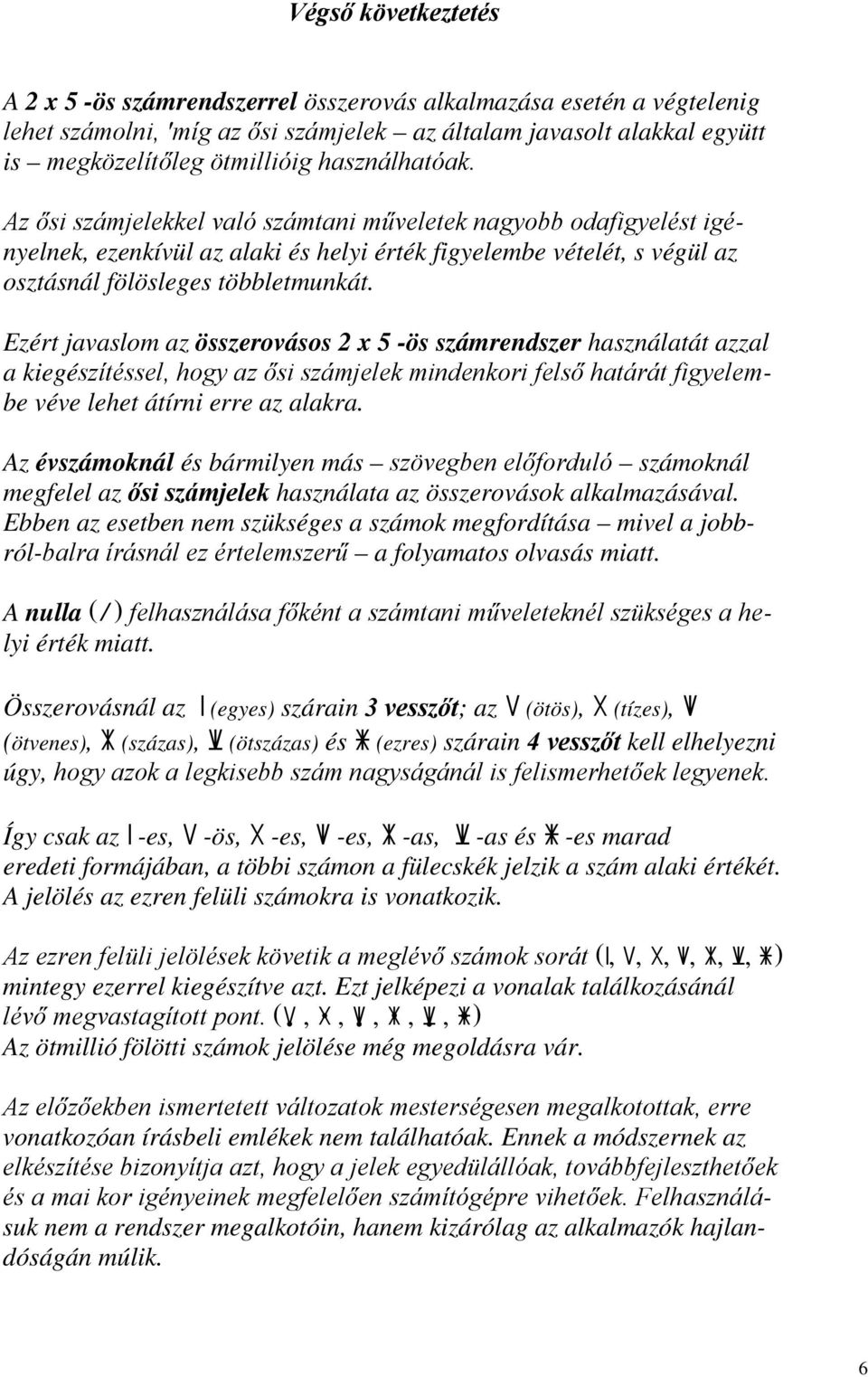 Ezért javaslom az összerovásos 2 x 5 -ös számrendszer használatát azzal a kiegészítéssel, hogy az ősi számjelek mindenkori felső határát figyelembe véve lehet átírni erre az alakra.