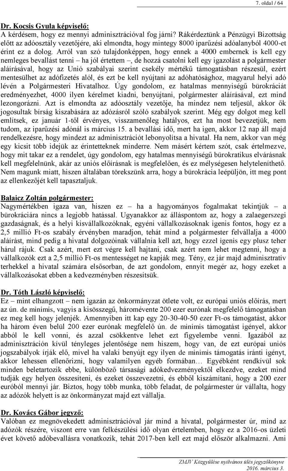 Arról van szó tulajdonképpen, hogy ennek a 4000 embernek is kell egy nemleges bevallást tenni ha jól értettem, de hozzá csatolni kell egy igazolást a polgármester aláírásával, hogy az Unió szabályai