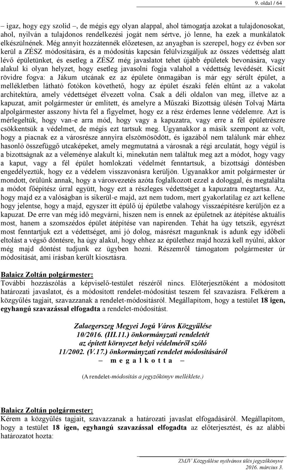 Még annyit hozzátennék előzetesen, az anyagban is szerepel, hogy ez évben sor kerül a ZÉSZ módosítására, és a módosítás kapcsán felülvizsgáljuk az összes védettség alatt lévő épületünket, és esetleg