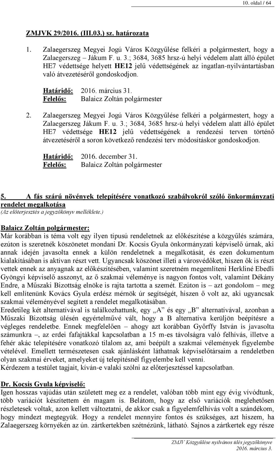 Felelős: Balaicz Zoltán polgármester 2. Zalaegerszeg Megyei Jogú Város Közgyűlése felkéri a polgármestert, hogy a Zalaegerszeg Jákum F. u. 3.