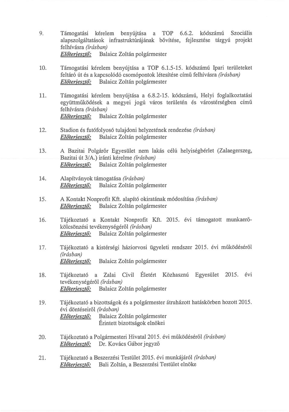 1.5-15. kódszámú Ipari területeket feltáró Út és a kapcsolódó csomópontok létesítése című felhívásra (írásban) Eló teriesztő: Balaicz Zoltán polgármester 11. Támogatási kérelem benyújtása a 6.8.2-15.