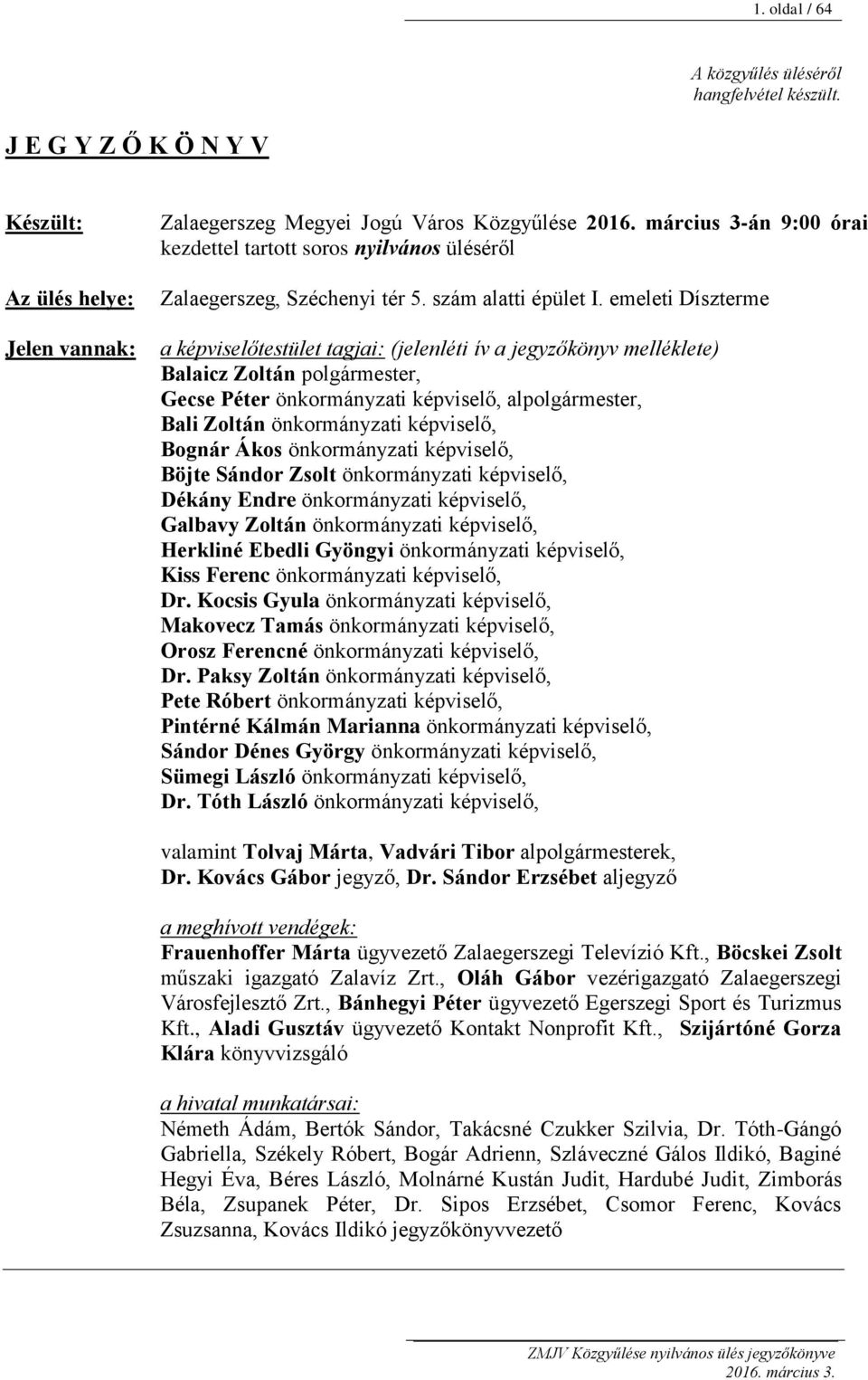 emeleti Díszterme a képviselőtestület tagjai: (jelenléti ív a jegyzőkönyv melléklete) Balaicz Zoltán polgármester, Gecse Péter önkormányzati képviselő, alpolgármester, Bali Zoltán önkormányzati