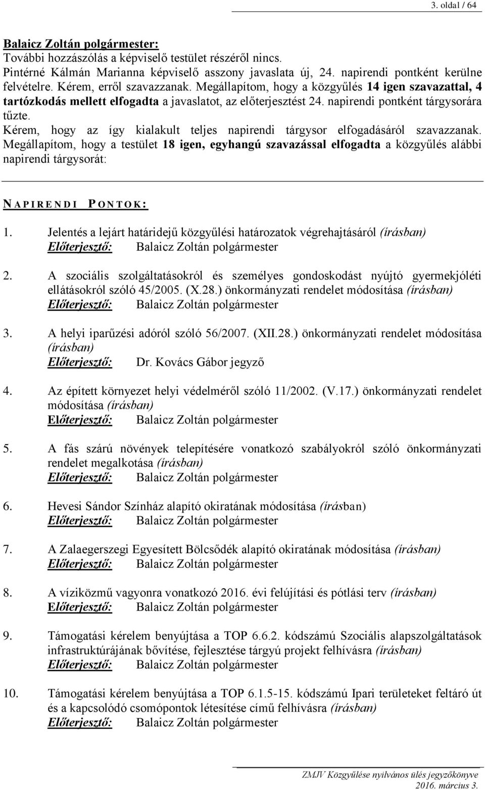 Kérem, hogy az így kialakult teljes napirendi tárgysor elfogadásáról szavazzanak.