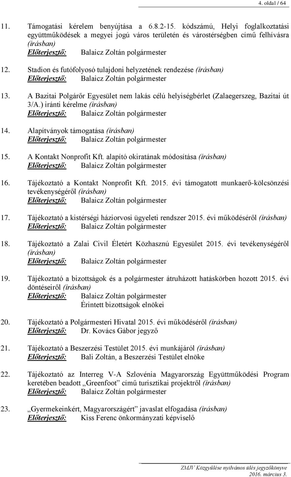 Stadion és futófolyosó tulajdoni helyzetének rendezése (írásban) Előterjesztő: Balaicz Zoltán polgármester 13. A Bazitai Polgárőr Egyesület nem lakás célú helyiségbérlet (Zalaegerszeg, Bazitai út 3/A.