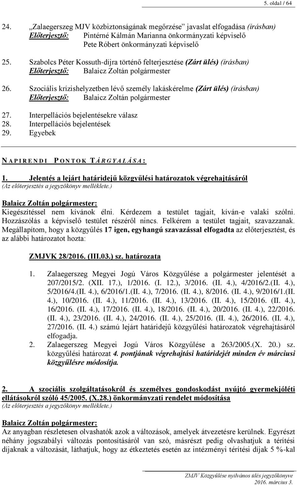 Szociális krízishelyzetben lévő személy lakáskérelme (Zárt ülés) (írásban) Előterjesztő: Balaicz Zoltán polgármester 27. Interpellációs bejelentésekre válasz 28. Interpellációs bejelentések 29.