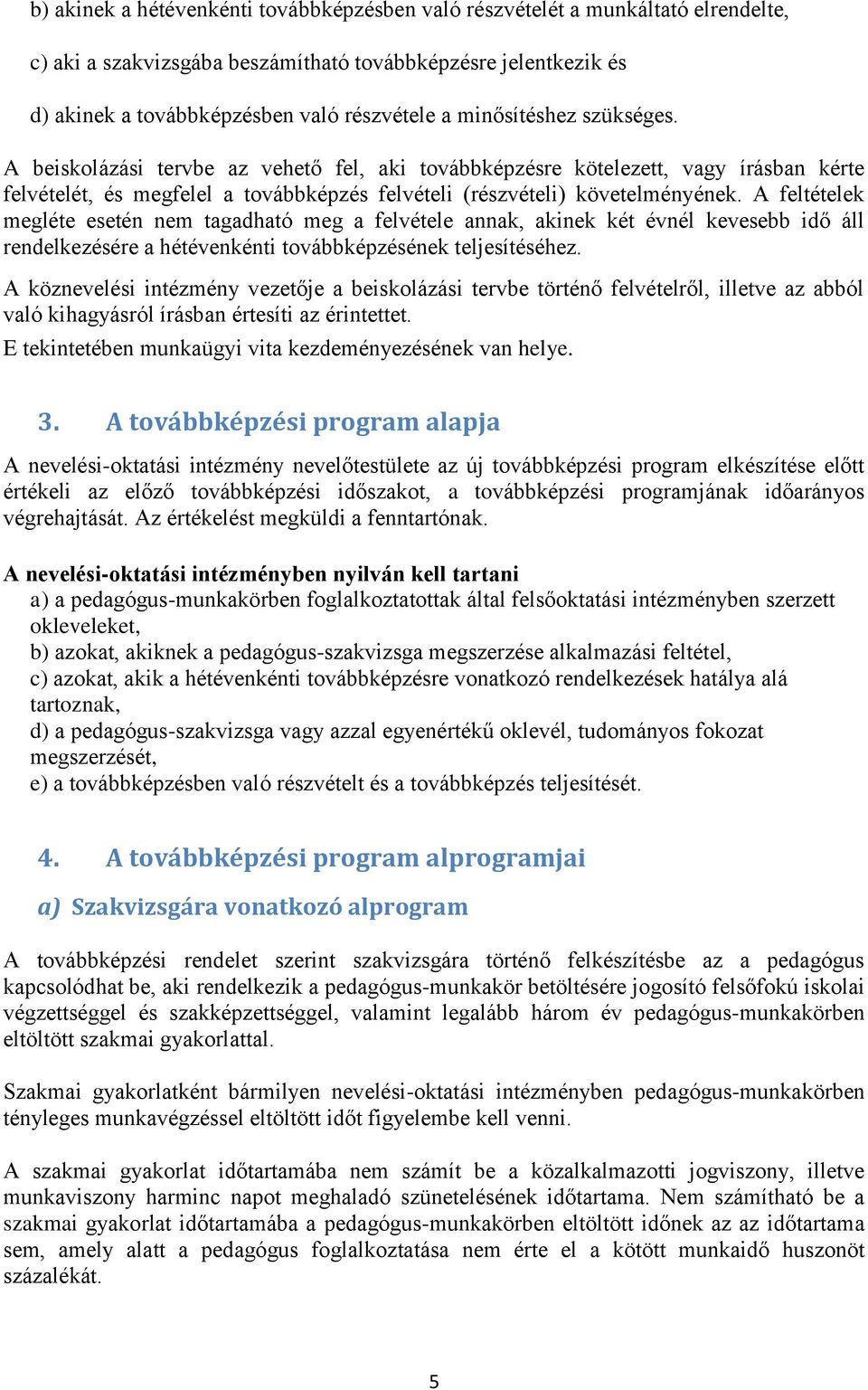 A feltételek megléte esetén nem tagadható meg a felvétele annak, akinek két évnél kevesebb idő áll rendelkezésére a hétnkénti továbbképzésének teljesítéséhez.