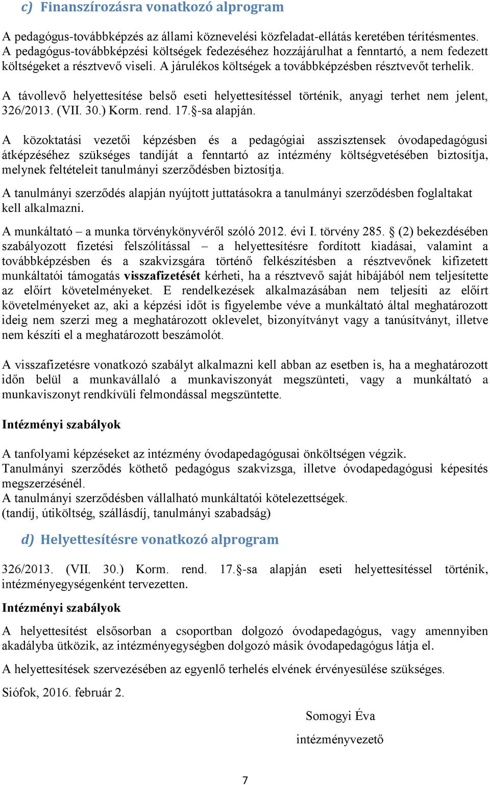 A távollevő helyettesítése belső eseti helyettesítéssel történik, anyagi terhet nem jelent, 326/2013. (VII. 30.) Korm. rend. 17. -sa alapján.