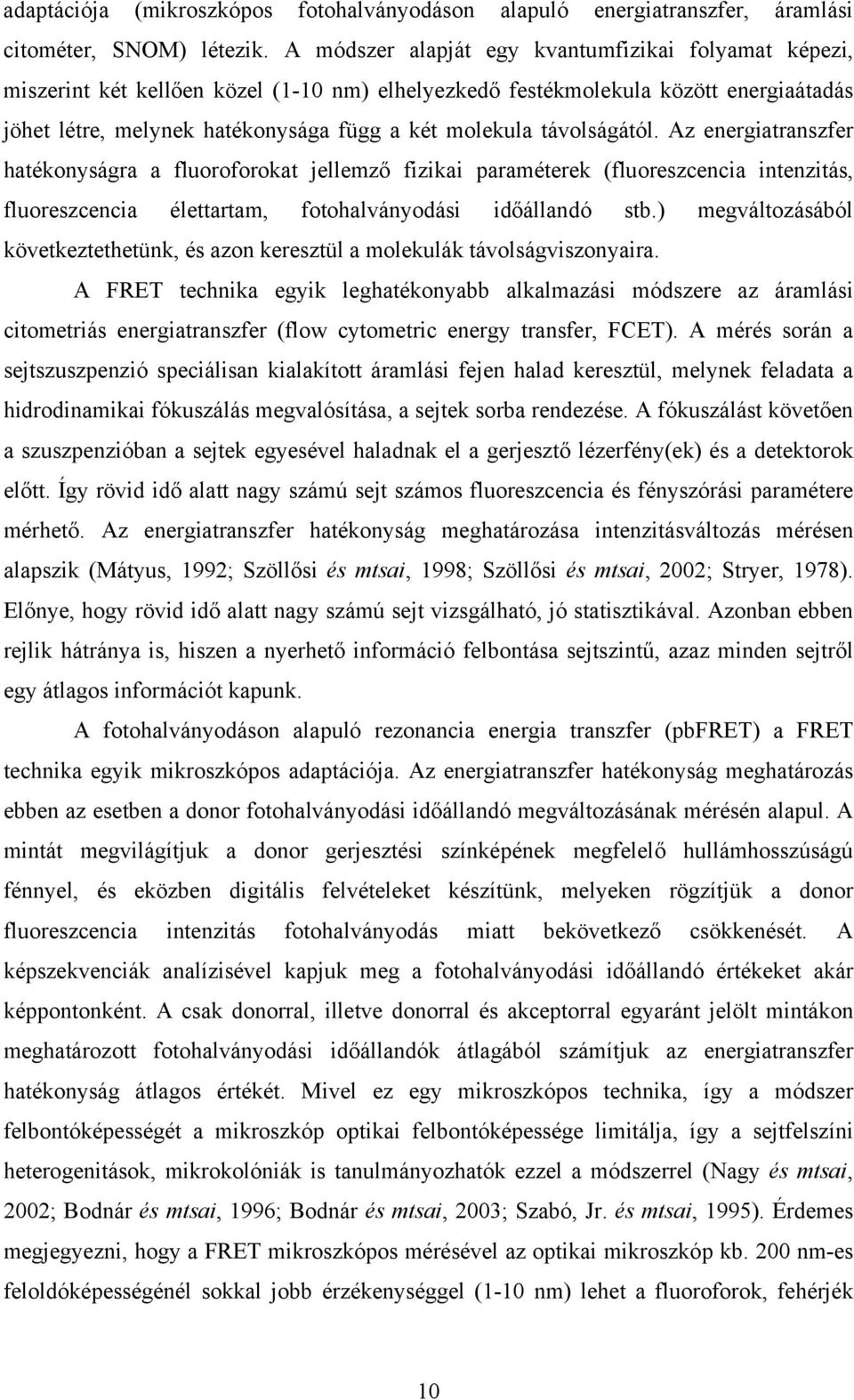 távolságától. Az energiatranszfer hatékonyságra a fluoroforokat jellemz fizikai paraméterek (fluoreszcencia intenzitás, fluoreszcencia élettartam, fotohalványodási id állandó stb.