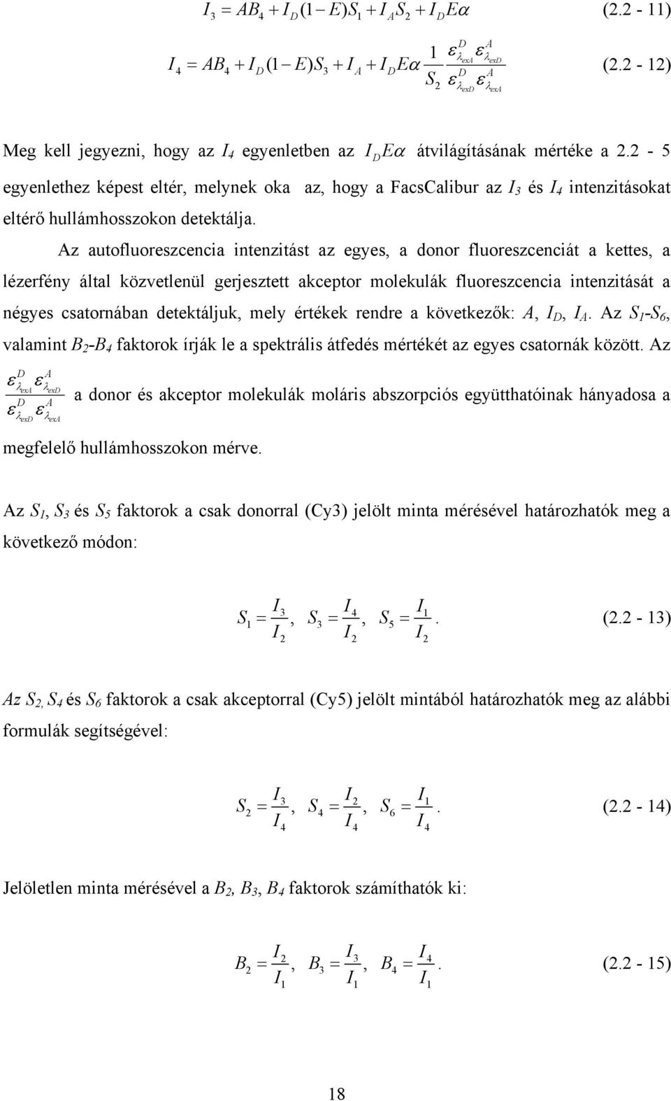 Az autofluoreszcencia intenzitást az egyes, a donor fluoreszcenciát a kettes, a lézerfény által közvetlenül gerjesztett akceptor molekulák fluoreszcencia intenzitását a négyes csatornában