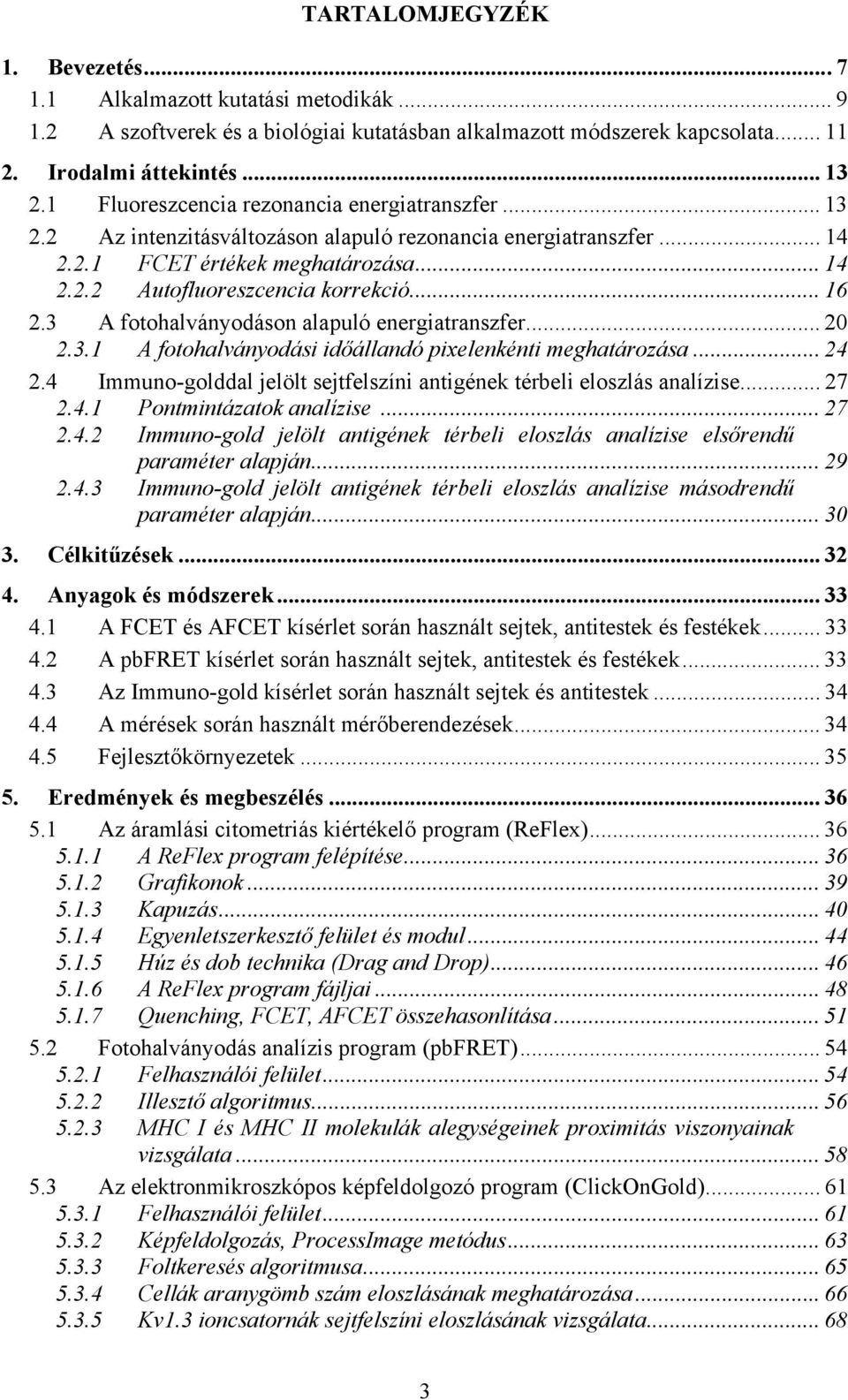 .. 16 2.3 A fotohalványodáson alapuló energiatranszfer... 20 2.3.1 A fotohalványodási id állandó pixelenkénti meghatározása... 24 2.