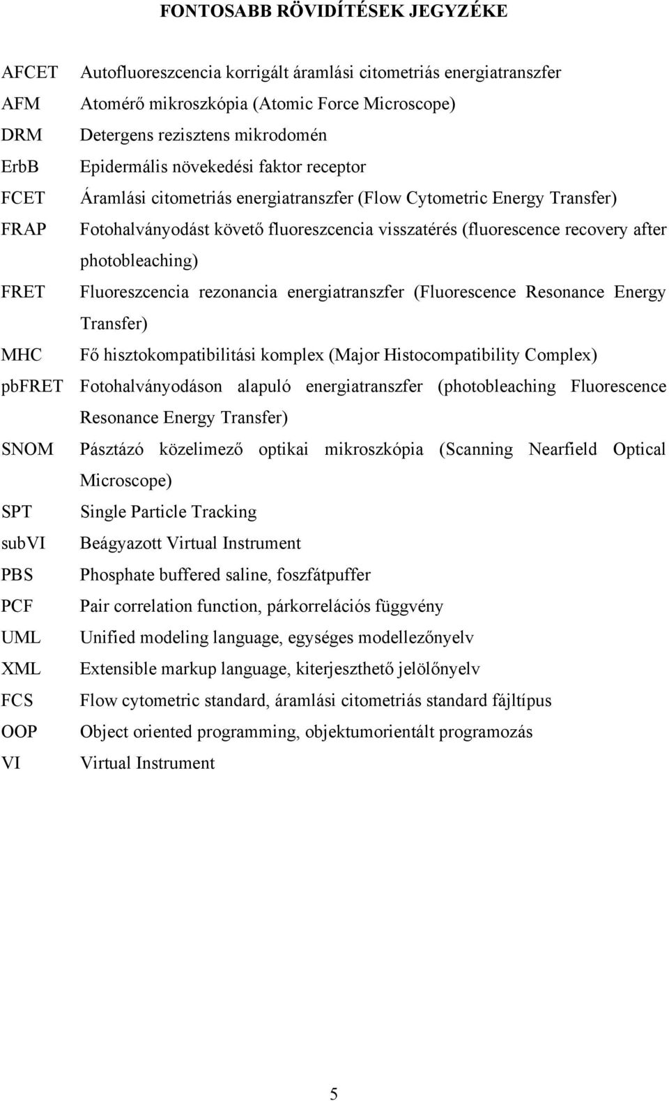 photobleaching) FRET Fluoreszcencia rezonancia energiatranszfer (Fluorescence Resonance Energy Transfer) MHC F hisztokompatibilitási komplex (Major Histocompatibility Complex) pbfret