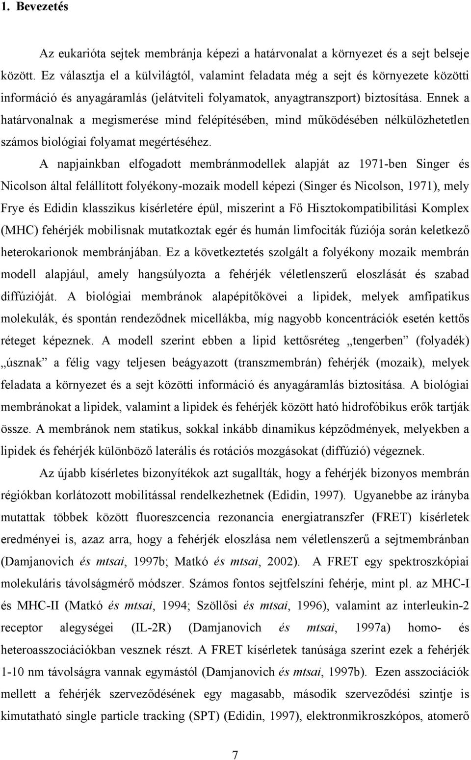 Ennek a határvonalnak a megismerése mind felépítésében, mind m ködésében nélkülözhetetlen számos biológiai folyamat megértéséhez.