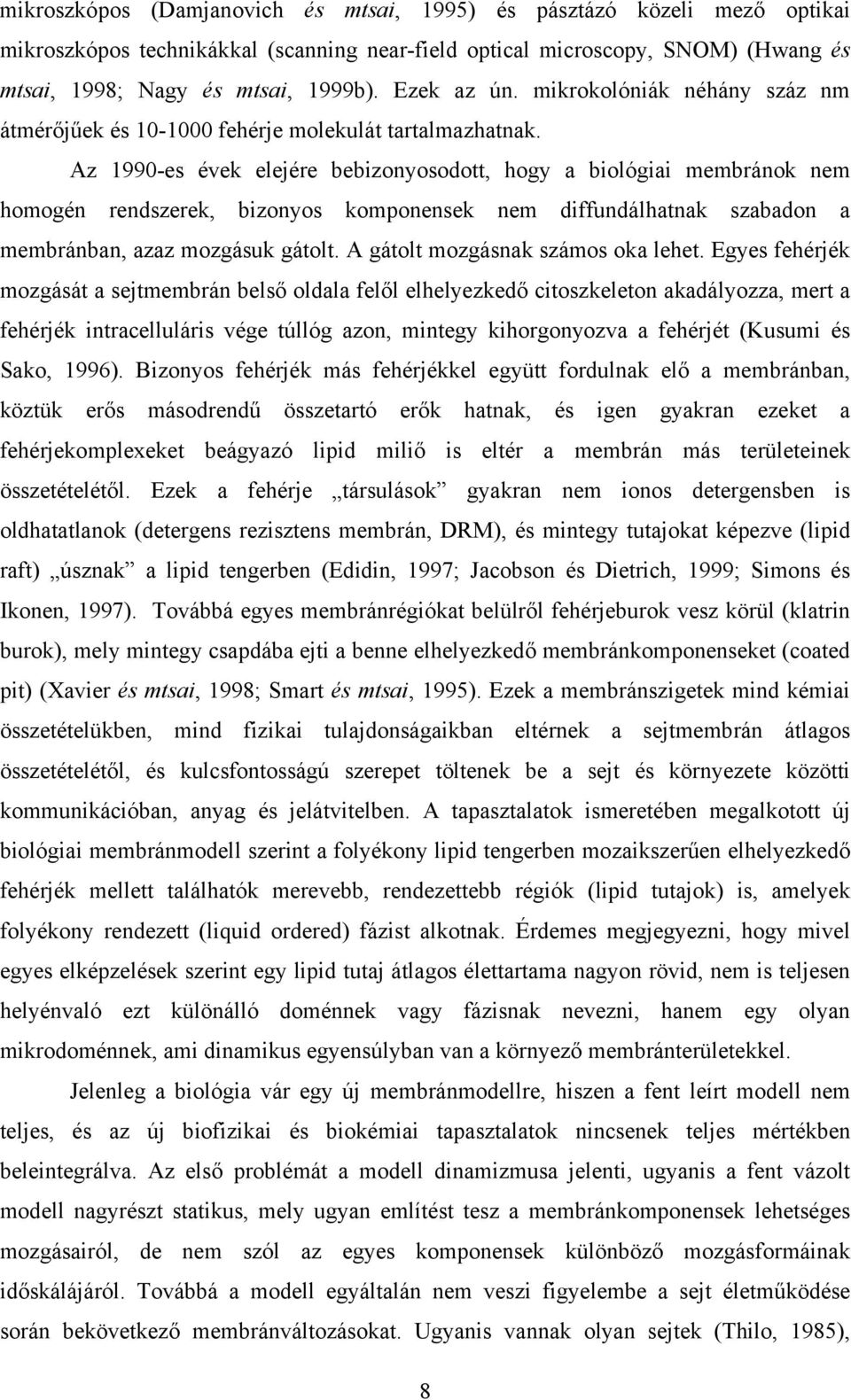 Az 1990-es évek elejére bebizonyosodott, hogy a biológiai membránok nem homogén rendszerek, bizonyos komponensek nem diffundálhatnak szabadon a membránban, azaz mozgásuk gátolt.