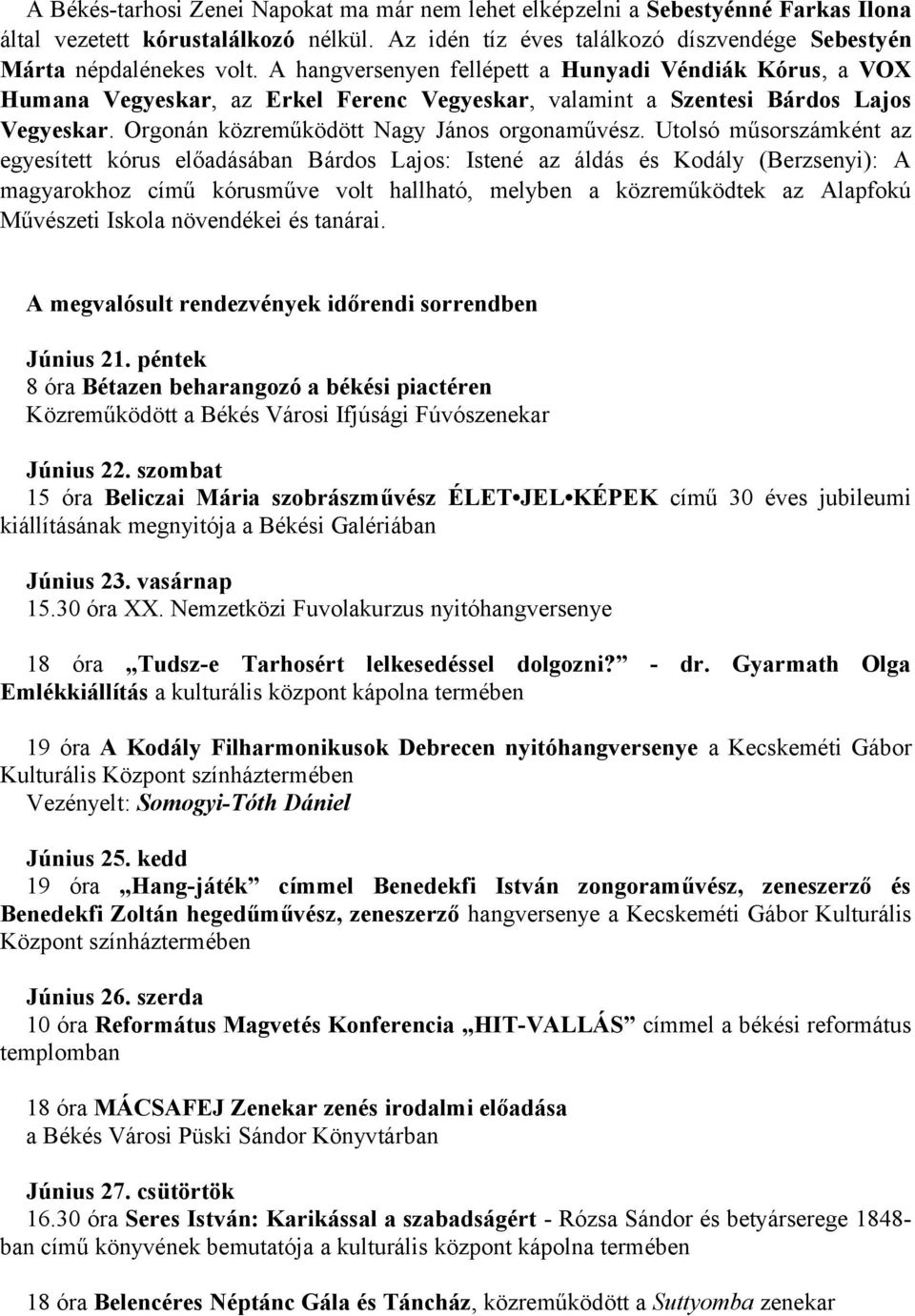 Utolsó műsorszámként az egyesített kórus előadásában Bárdos Lajos: Istené az áldás és Kodály (Berzsenyi): A magyarokhoz című kórusműve volt hallható, melyben a közreműködtek az Alapfokú Művészeti