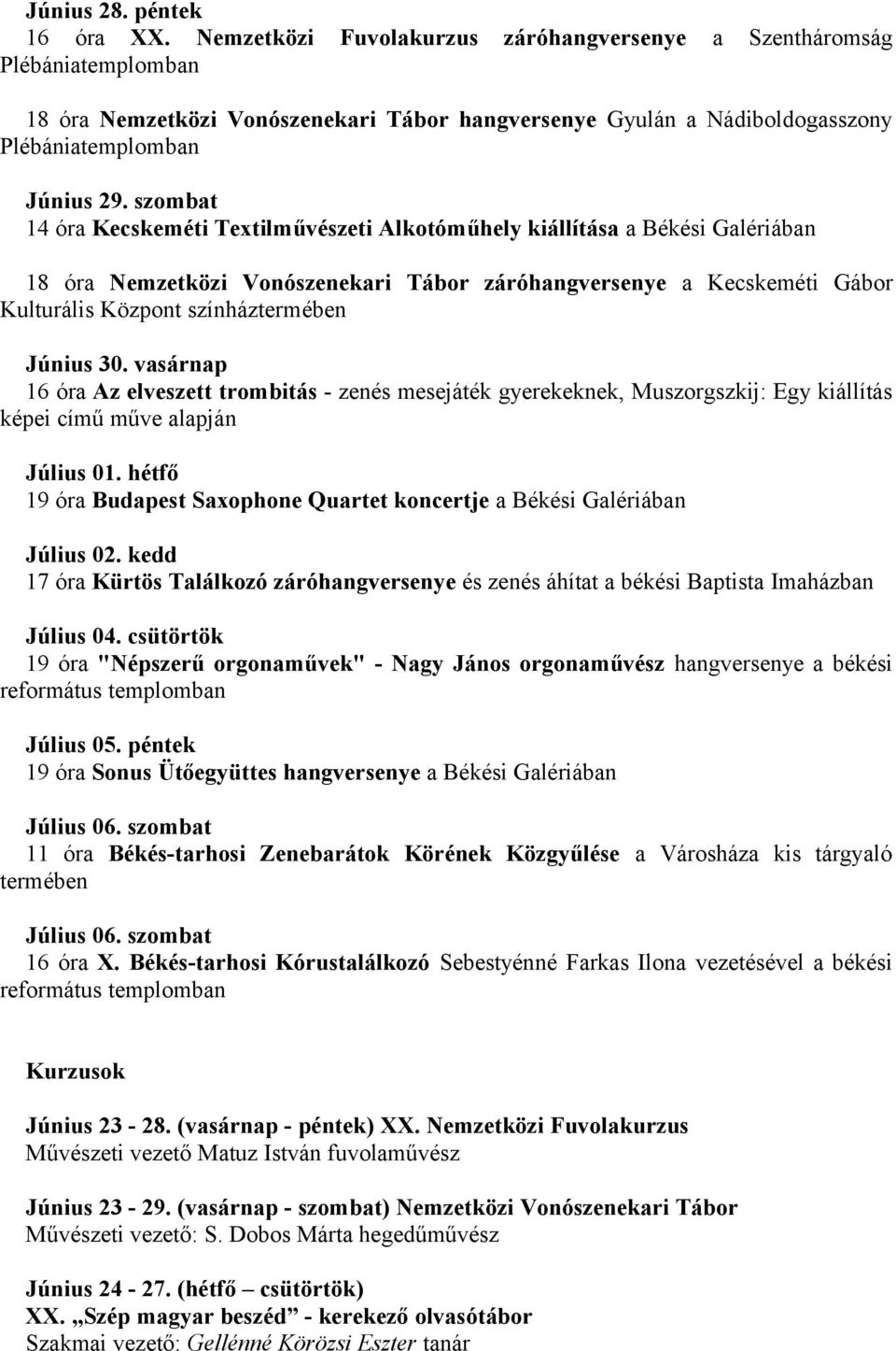 szombat 14 óra Kecskeméti Textilművészeti Alkotóműhely kiállítása a Békési Galériában 18 óra Nemzetközi Vonószenekari Tábor záróhangversenye a Kecskeméti Gábor Kulturális Központ színháztermében