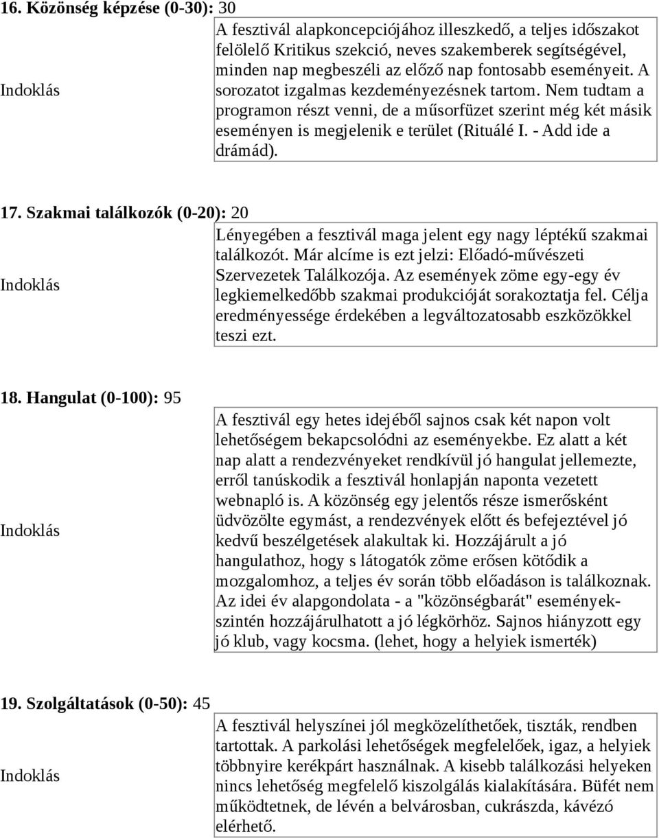 17. Szakmai találkozók (0-20): 20 Lényegében a fesztivál maga jelent egy nagy léptékű szakmai találkozót. Már alcíme is ezt jelzi: Előadó-művészeti Szervezetek Találkozója.